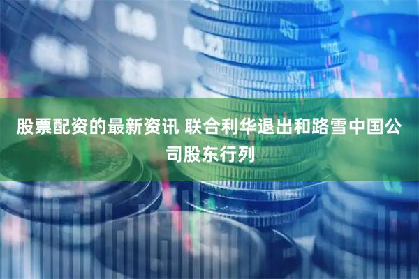 股票配资的最新资讯 联合利华退出和路雪中国公司股东行列