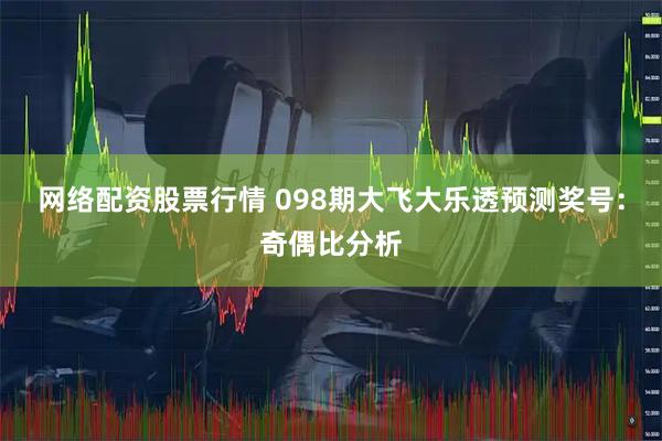 网络配资股票行情 098期大飞大乐透预测奖号：奇偶比分析